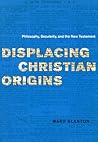 Displacing Christian Origins: Philosophy, Secularity, and the New Testament (Religion and Postmodernism)