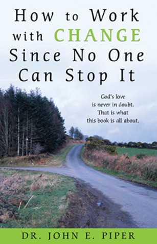 How to Work With Change Since No One Can Stop It: God's Love Is Never in Doubt. That Is What This Book Is All About.