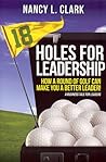 18 Holes for Leadership - How a Round of Golf Can Make You a Better Leader! A Business Tale for Leaders