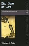 The Uses of Art: Constructing Australian Identities (UQP Cultural and Media Policy)