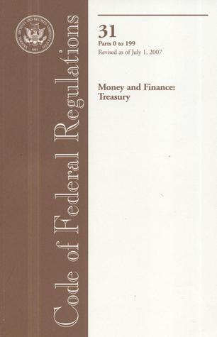 Code of Federal Regulations, Title 31, Money and Finance: Treasury, Pt. 0-199, Revised as of July 1, 2007