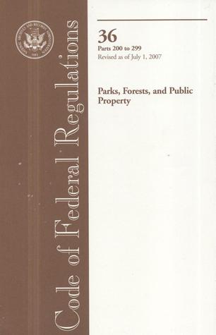 Code of Federal Regulations, Title 36, Parks, Forests, and Public Property, Pt. 200-299, Revised as of July 1, 2007