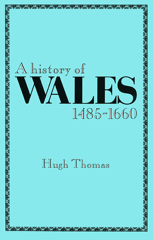 A History of Wales 1485-1660 (University of Wales Press - Histories of Wales)