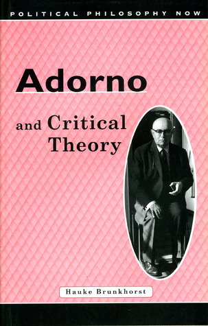 Adorno and Critical Theory (Political Philosophy Now)