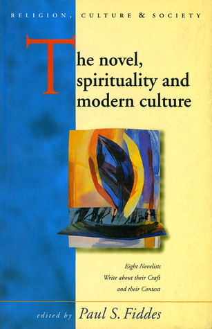 The Novel, Spirituality and Modern Culture: Eight Novelists write about their Craft and their Context (Religion, Culture, and Society)