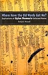 Where Have the Old Words Got Me?: Explications of Dylan Thomas's Collected Poems, 1934-1953
