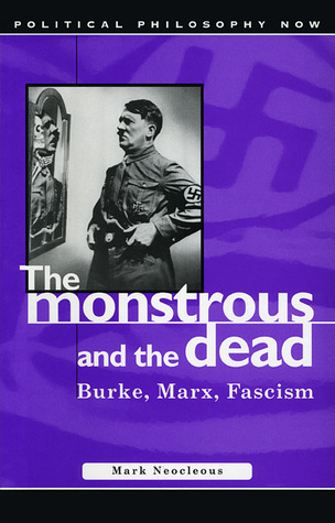 Monstrous and the Dead: Burke, Marx, Fascism (Political Philosophy Now)