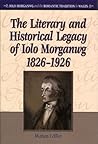 The Literary and Historical Legacy of Iolo Morganwg, 1826-1926 (Iolo Morganwg and the Romantic Tradition)