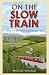 On the Slow Train Again: Twelve Great British Railway Journeys