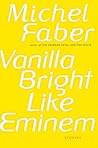 Vanilla Bright Like Eminem by Michel Faber Vanilla Bright Like Eminem by Michel Faber