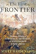The First Frontier: The Forgotten History of Struggle, Savagery, and Endurance in Early America