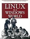 Linux in a Windows World: Leverage Linux to Make Windows More Secure, Responsive & Affordable