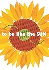 To Be Like the Sun by Susan Marie Swanson To Be Like the Sun by Susan Marie Swanson
