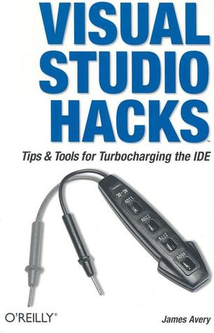Visual Studio Hacks: Tips & Tools for Turbocharging the IDE