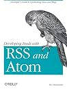 Developing Feeds with RSS and Atom: Developers Guide to Syndicating News & Blogs