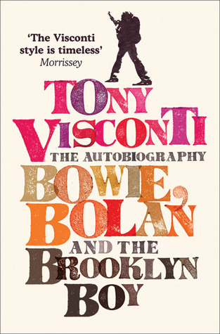 Tony Visconti: The Autobiography: Bowie, Bolan and the Brooklyn Boy. A nostalgic journey through the golden age of British pop and rock music (Paperback)