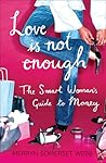 Love Is Not Enough: A Smart Woman's Guide to Money Love Is Not Enough: A Smart Woman's Guide to Money