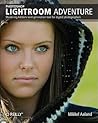 Photoshop Lightroom Adventure: Mastering Adobe's next-generation tool for digital photographers Photoshop Lightroom Adventure: Mastering Adobe's next-generation tool for digital photographers