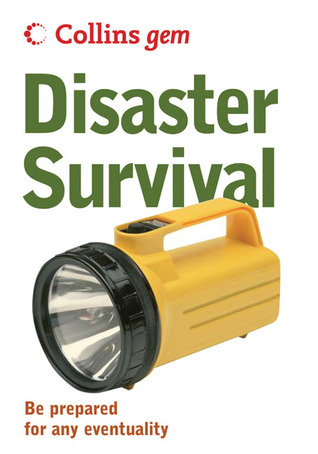 Disaster Survival: Be Prepared for Any Eventuality (Collins Gem)
