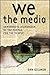 We the Media Grassroots Journalism by the People, for the People by Dan Gillmor