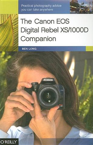 The Canon EOS Digital Rebel XS/1000D Companion: Practical Photography Advice You Can Take Anywhere