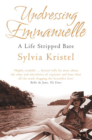 Sylvia Kristel Biographie Undressing Emmanuelle: A Life Stripped Bare by Sylvia Kristel