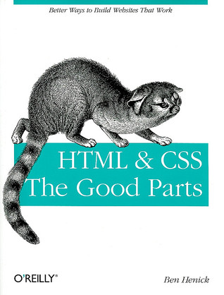HTML & CSS: The Good Parts: Better Ways to Build Websites That Work (Animal Guide)