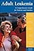 Adult Leukemia: A Comprehensive Guide for Patients and Families