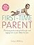 First-Time Parent: The Honest Guide to Coping Brilliantly and Staying Sane in Your Baby's First Year