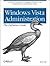 Windows Vista Administration: The Definitive Guide: The All-in-One Guide to Managing Windows Vista for Power Users and Business