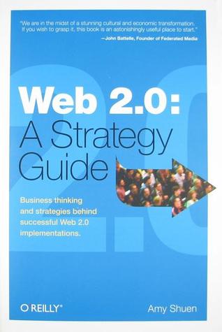 Web 2.0: A Strategy Guide: Business thinking and strategies behind successful Web 2.0 implementations