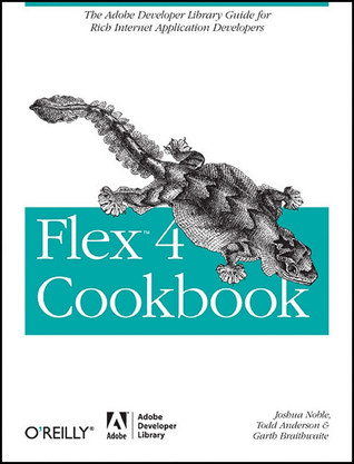 Flex 4 Cookbook: Real-world recipes for developing Rich Internet Applications (Oreilly Cookbooks)