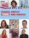 Changing Rooms: Complete Home Makeover: Simple Ways to Transform Your Home from the Changing Rooms Team