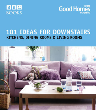 101 Ideas for Downstairs: Kitchens, Dining Rooms & Living Rooms (Good Homes)