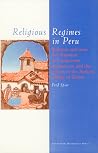 Religious Regimes in Peru: Religion and State Development in a Long-Term Perspective and the Effects in the Andean Village of Zurite Religious Regimes in Peru: Religion and State Development in a Long-Term Perspective and the Effects in the Andean Village of Zurite