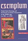 Exemplum: Model-Book Drawings and the Practice of Artistic Transmission in the Middle Ages (Ca. 900-Ca. 1470)
