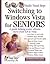 Switching to Windows Vista for Seniors: A Guide Helping Senior Citizens Move From XP to Vista (Computer Books for Seniors series)