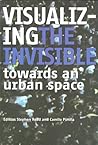 Visualizing the Invisible: Towards an Urban Space Visualizing the Invisible: Towards an Urban Space