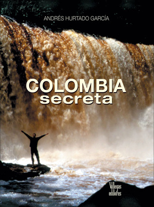 Colombia Secreta / Unseen Colombia (Spanish Edition)