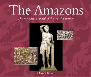 The Amazons: The Mysterious World of the Warrior Women
