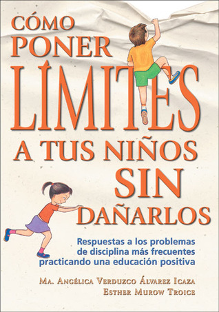 Cómo poner límites a tus niños sin dañarlos: Respuestas a los problemas de disciplina más frecuentes practicando una educación positiva (Paperback)