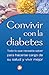 Convivir con la diabetes: Todo lo que necesita saber para hacerse cargo de su salud y vivir mejor (Spanish Edition)
