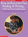 Keep the Rest of the Class Reading & Writing... While You Teach Small Groups (Grades 3-6) Keep the Rest of the Class Reading & Writing... While You Teach Small Groups (Grades 3-6)