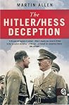 The Hitler/Hess Deception: British Intelligence's Best-Kept Secret of the Second World War The Hitler/Hess Deception: British Intelligence's Best-Kept Secret of the Second World War