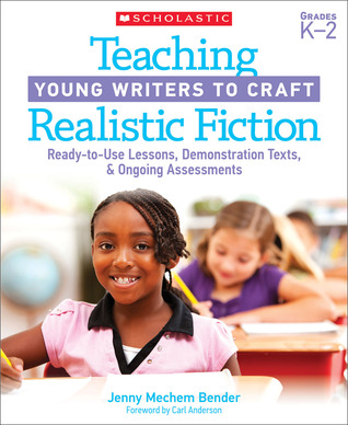 Teaching Young Writers to Craft Realistic Fiction: Ready-to-Use Lessons, Mentor Texts, and Ongoing Assessments