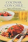 Cocinar con chile: Haga su cocina más picante con esta colección de recetas de fuerte sabor (Cocina paso a paso series)