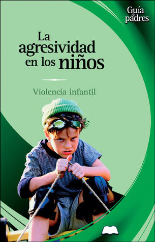 La agresividad en los niños: Violencia infantil (Guía de padres series)