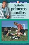 Guia de primeros auxilios: Los pasos previos a la ayuda medica profesional (Medico en casa series)