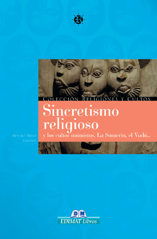 Sincretismo religioso: y los cultos animistas. La santería, el vudú . . . (Religiones y cultos series)