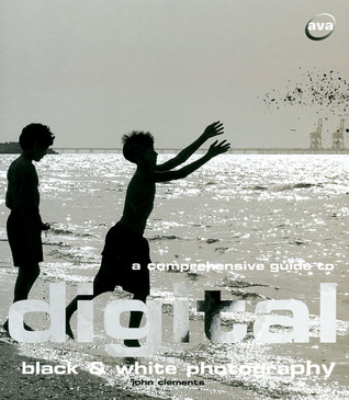 A Comprehensive Guide to Digital Black and White Photography (Paperback)